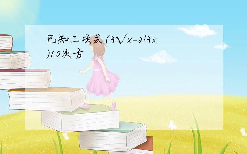 已知二项式（3√x-2/3x）10次方