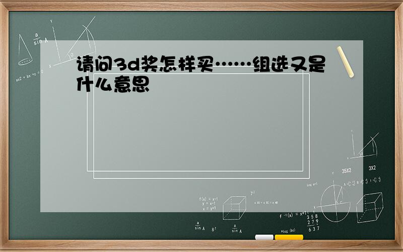 请问3d奖怎样买……组选又是什么意思