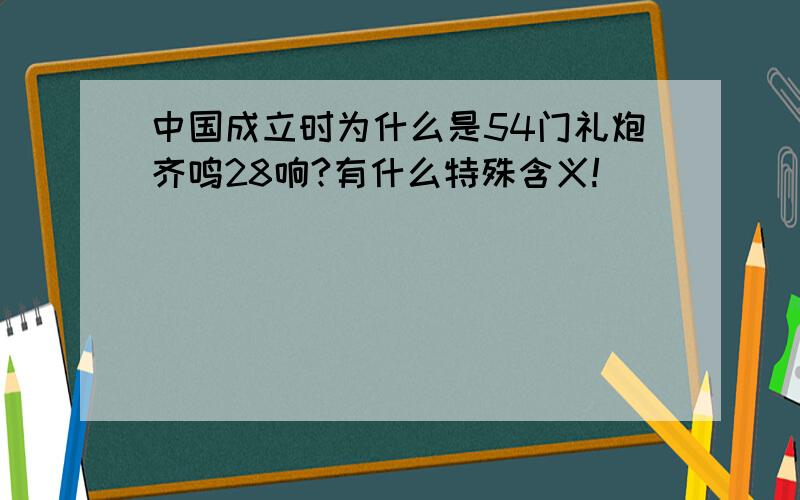 中国成立时为什么是54门礼炮齐鸣28响?有什么特殊含义!