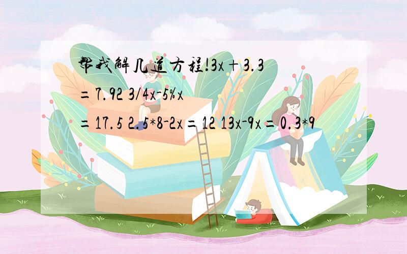 帮我解几道方程!3x+3.3=7.92 3/4x-5%x=17.5 2.5*8-2x=12 13x-9x=0.3*9