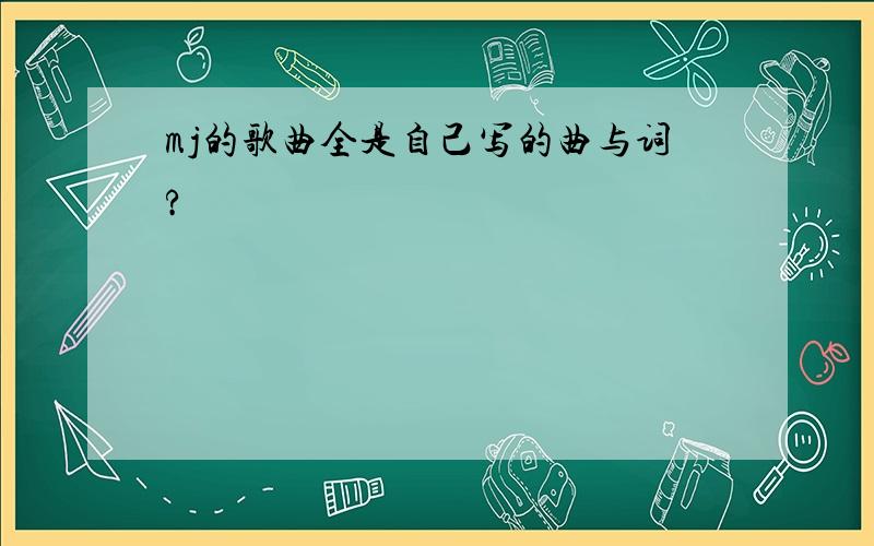 mj的歌曲全是自己写的曲与词?