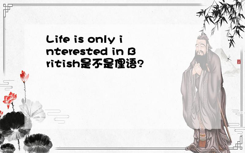 Life is only interested in British是不是俚语?