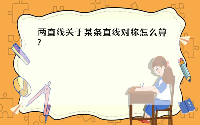 两直线关于某条直线对称怎么算?