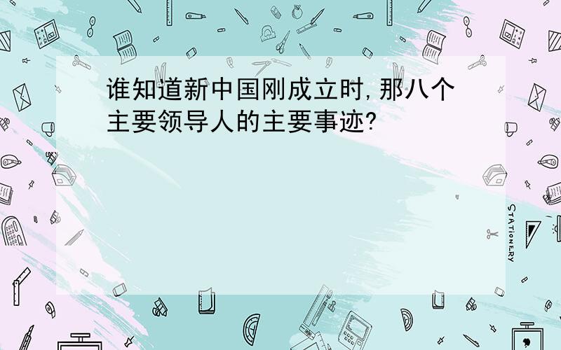 谁知道新中国刚成立时,那八个主要领导人的主要事迹?