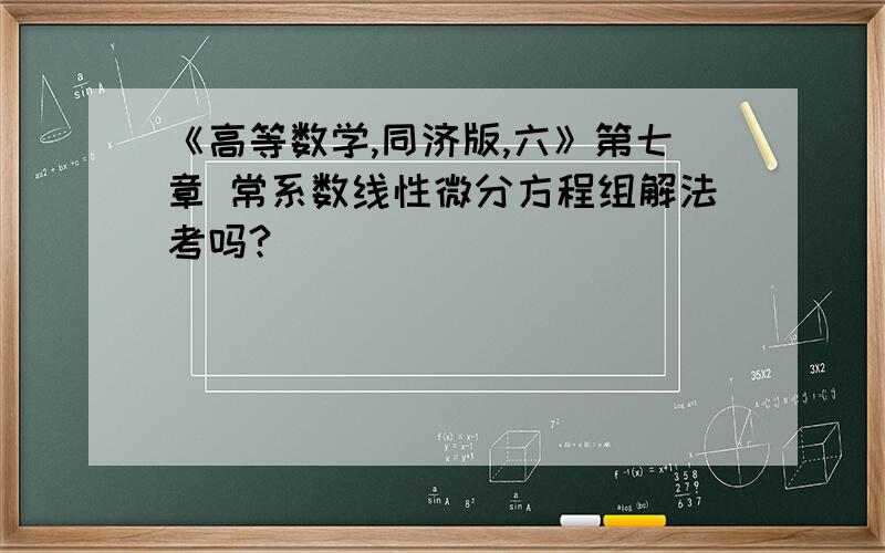 《高等数学,同济版,六》第七章 常系数线性微分方程组解法考吗?