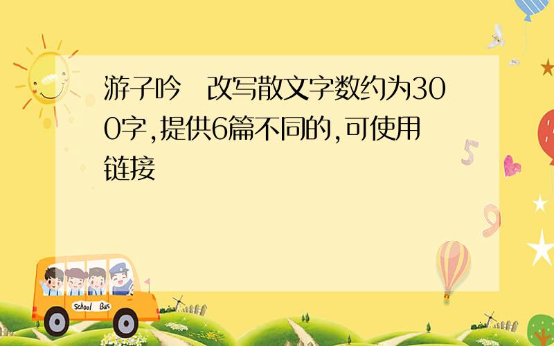 游子吟　改写散文字数约为300字,提供6篇不同的,可使用链接