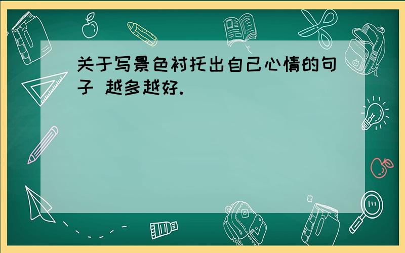 关于写景色衬托出自己心情的句子 越多越好.