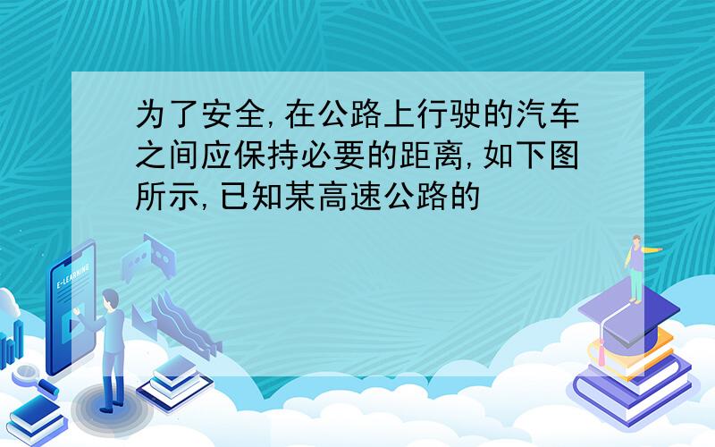 为了安全,在公路上行驶的汽车之间应保持必要的距离,如下图所示,已知某高速公路的