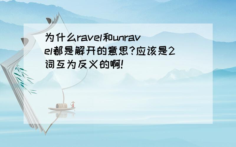 为什么ravel和unravel都是解开的意思?应该是2词互为反义的啊!