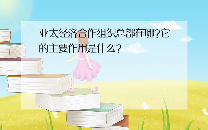 亚太经济合作组织总部在哪?它的主要作用是什么?