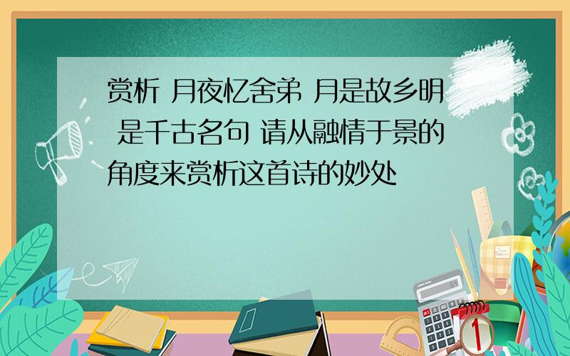 赏析 月夜忆舍弟 月是故乡明 是千古名句 请从融情于景的角度来赏析这首诗的妙处