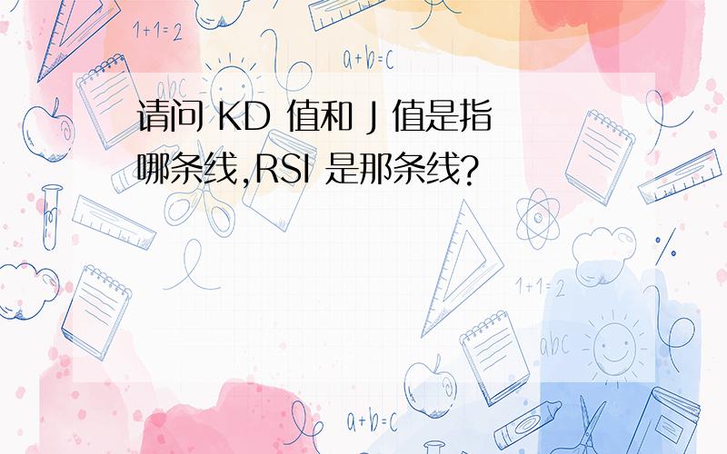 请问 KD 值和 J 值是指哪条线,RSI 是那条线?