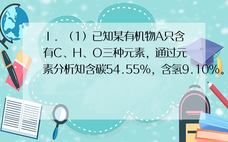 Ⅰ．（1）已知某有机物A只含有C、H、O三种元素，通过元素分析知含碳54.55%，含氢9.10%。质谱分析其相对分子质量