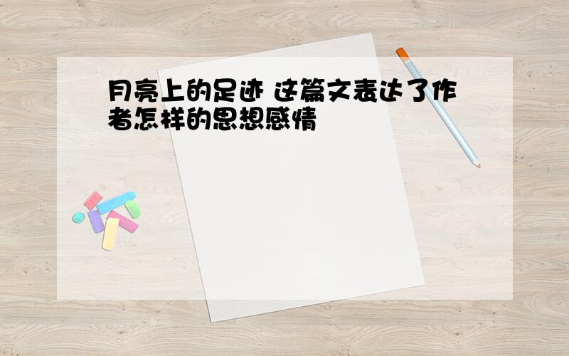 月亮上的足迹 这篇文表达了作者怎样的思想感情