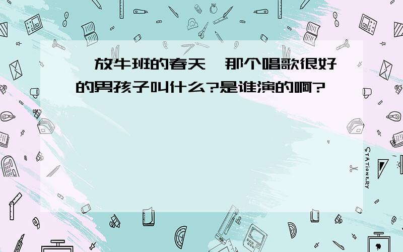 《放牛班的春天》那个唱歌很好的男孩子叫什么?是谁演的啊?