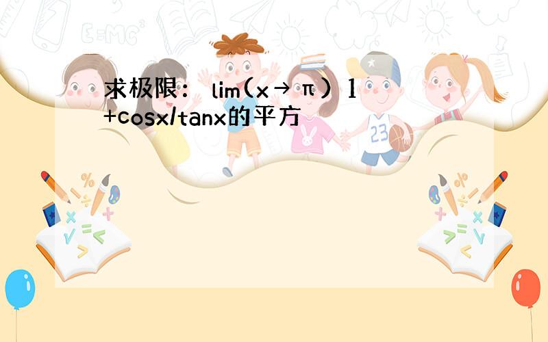 求极限： lim(x→π）1+cosx/tanx的平方