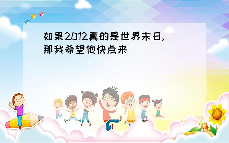 如果2012真的是世界末日,那我希望他快点来