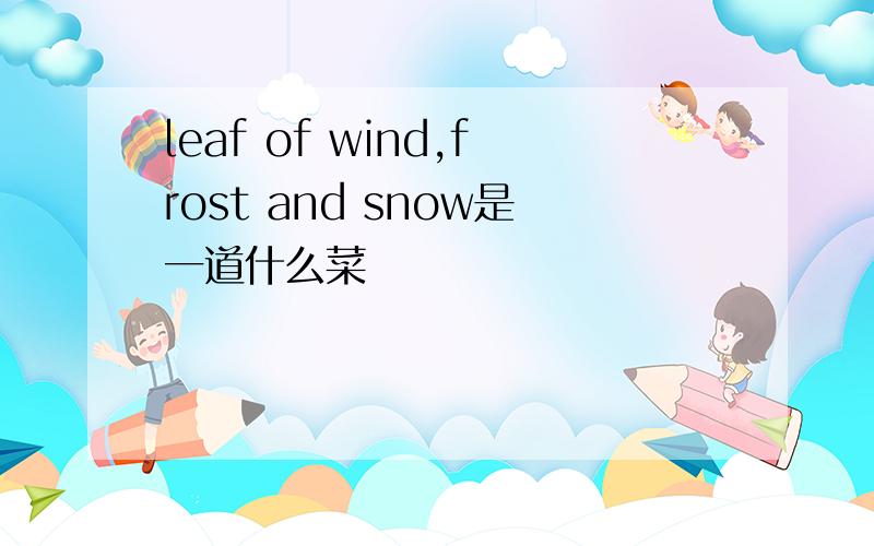 leaf of wind,frost and snow是一道什么菜