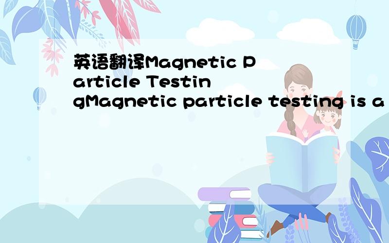 英语翻译Magnetic Particle TestingMagnetic particle testing is a