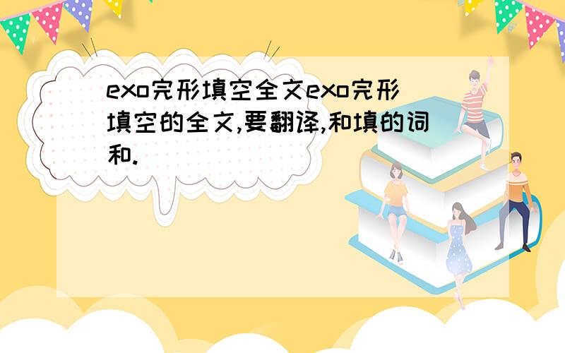 exo完形填空全文exo完形填空的全文,要翻译,和填的词和.