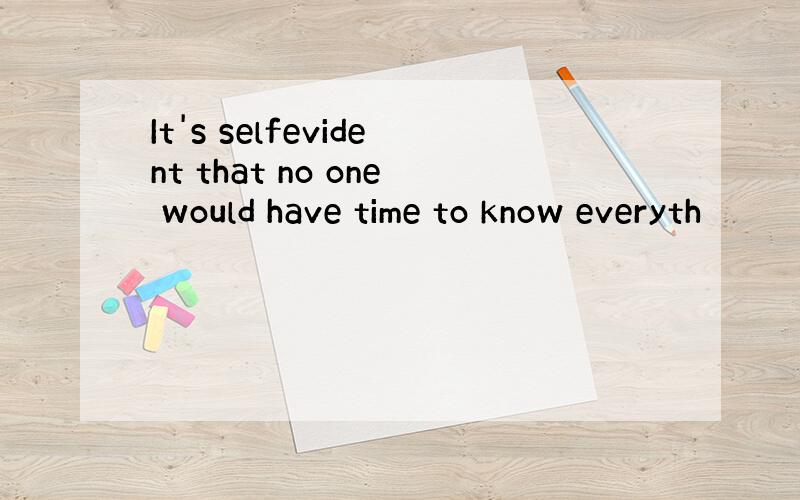 It's selfevident that no one would have time to know everyth