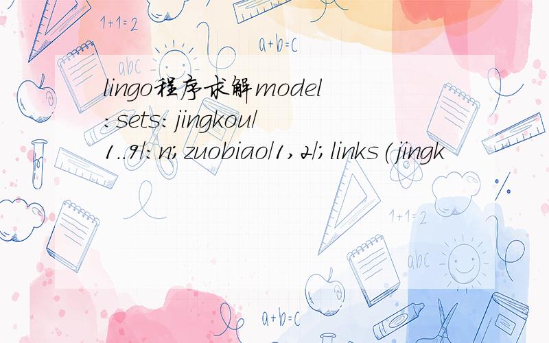 lingo程序求解model:sets:jingkou/1..9/:n;zuobiao/1,2/;links(jingk