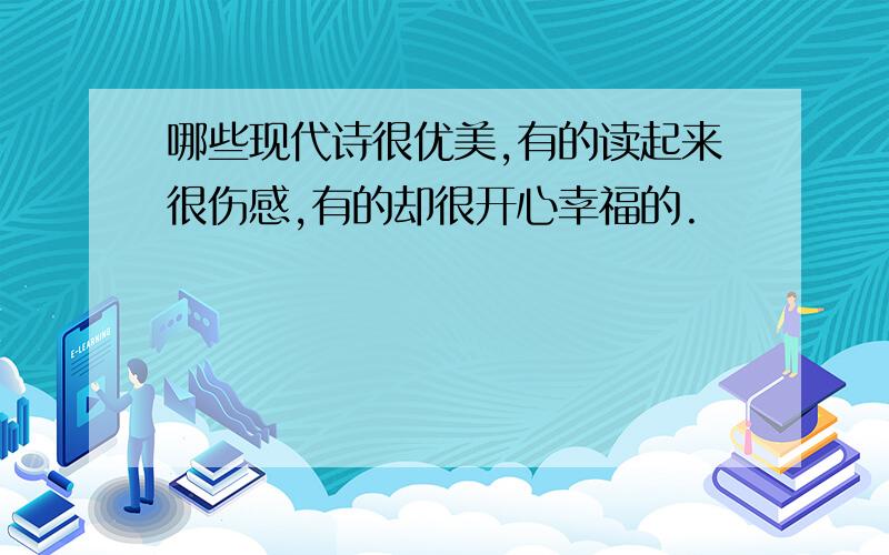 哪些现代诗很优美,有的读起来很伤感,有的却很开心幸福的.