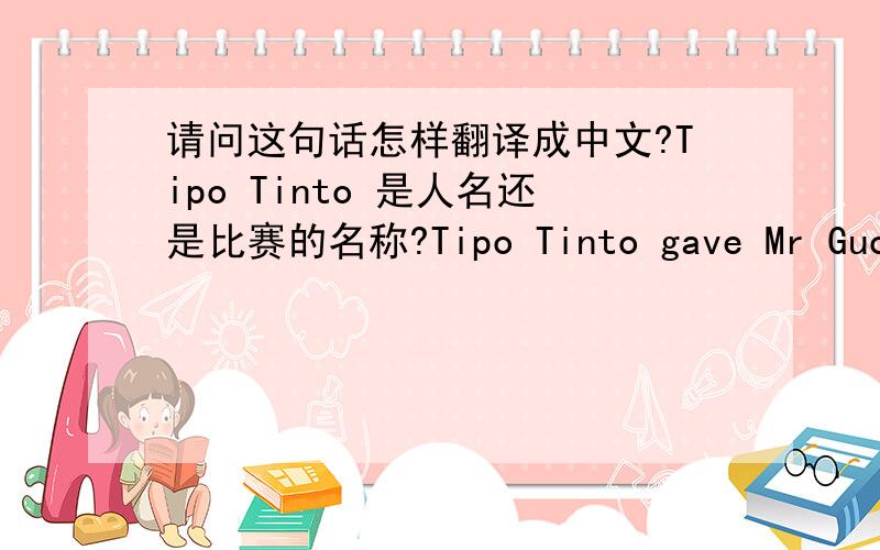 请问这句话怎样翻译成中文?Tipo Tinto 是人名还是比赛的名称?Tipo Tinto gave Mr Guo hi