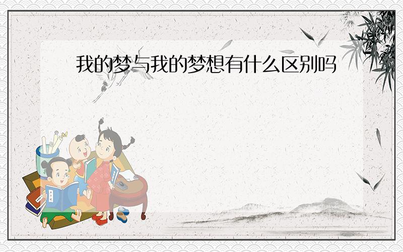 我的梦与我的梦想有什么区别吗