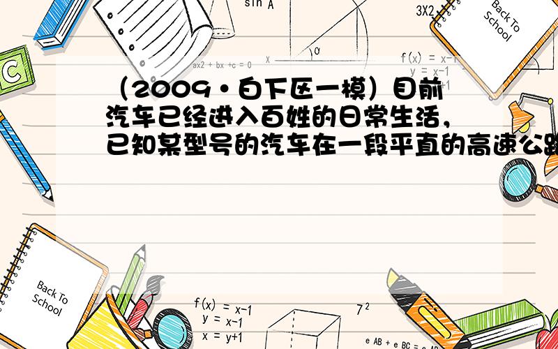 （2009•白下区一模）目前汽车已经进入百姓的日常生活，已知某型号的汽车在一段平直的高速公路上匀速行驶，匀速行驶0.5h