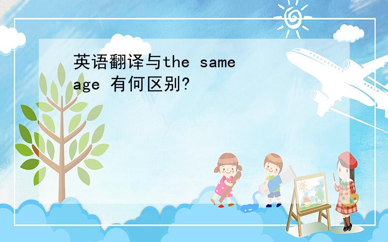 英语翻译与the same age 有何区别?