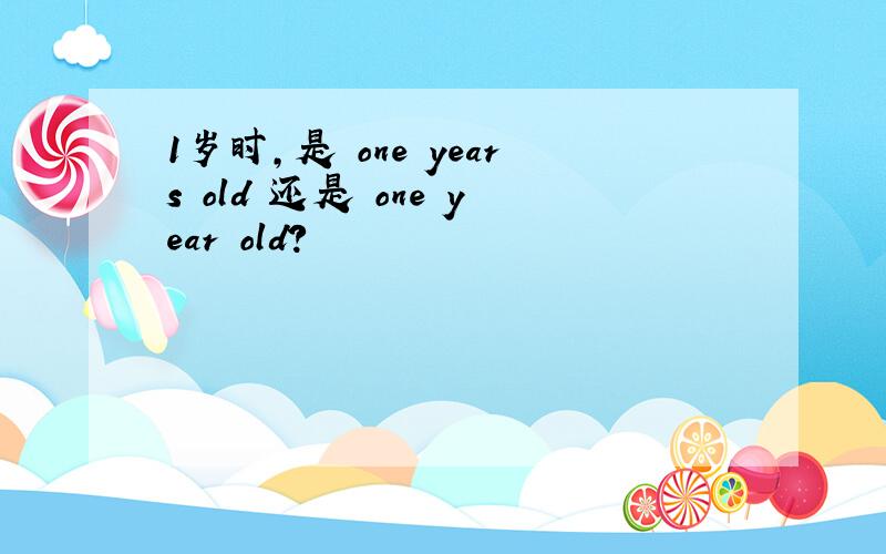 1岁时,是 one years old 还是 one year old?