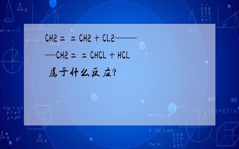 CH2==CH2+CL2———CH2==CHCL+HCL 属于什么反应?