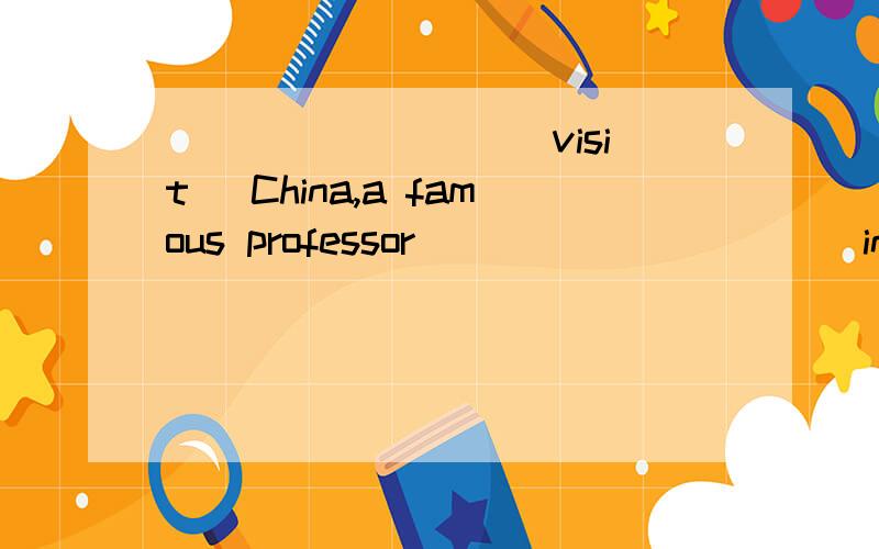 ________ (visit) China,a famous professor _________ (invite)