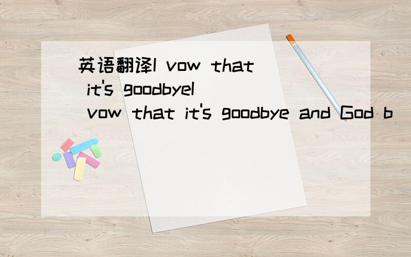 英语翻译I vow that it's goodbyeI vow that it's goodbye and God b