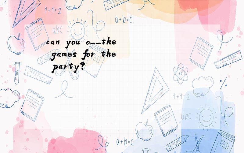 can you o__the games for the party?