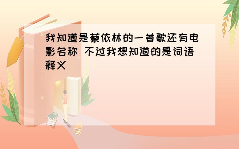 我知道是蔡依林的一首歌还有电影名称 不过我想知道的是词语释义