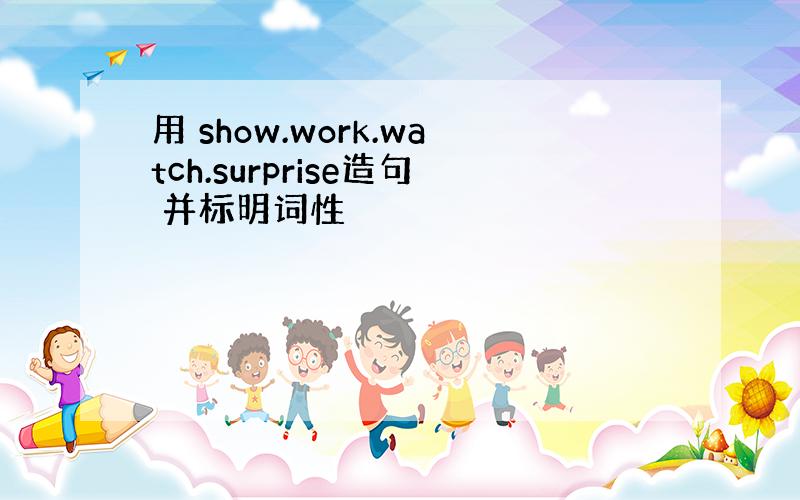 用 show.work.watch.surprise造句 并标明词性