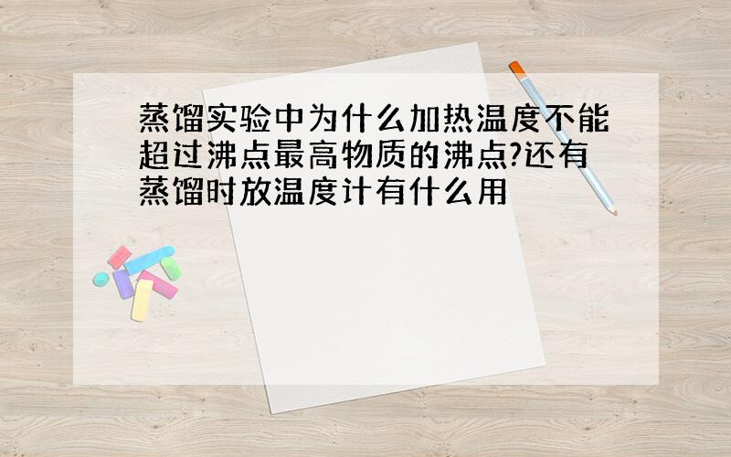 蒸馏实验中为什么加热温度不能超过沸点最高物质的沸点?还有蒸馏时放温度计有什么用