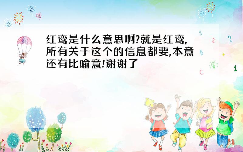 红鸾是什么意思啊?就是红鸾,所有关于这个的信息都要,本意还有比喻意!谢谢了