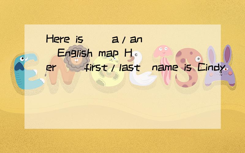 Here is _(a/an)English map Her _(first/last)name is Cindy