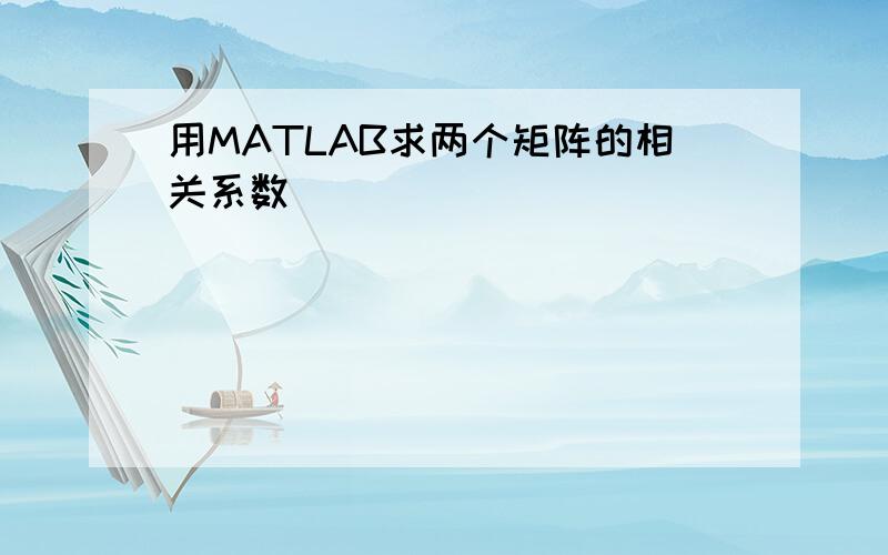 用MATLAB求两个矩阵的相关系数