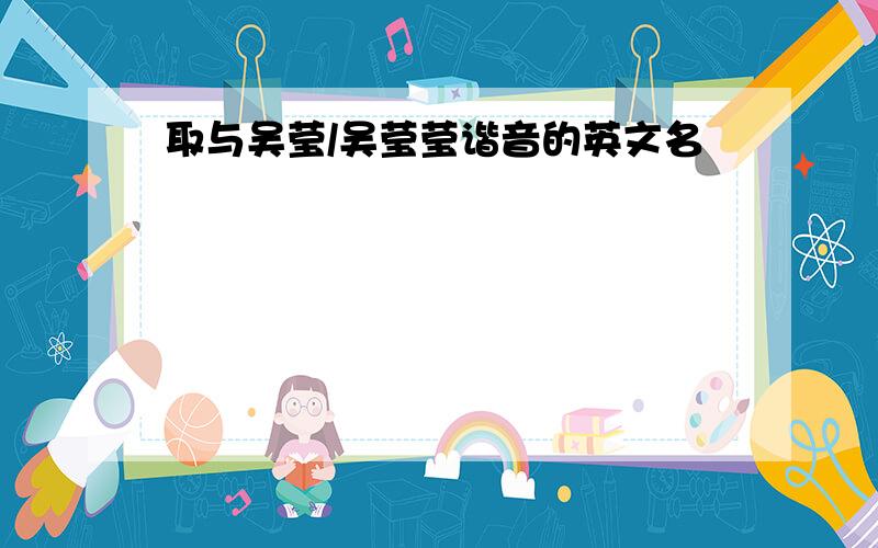 取与吴莹/吴莹莹谐音的英文名