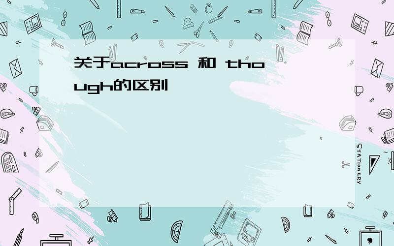 关于across 和 though的区别