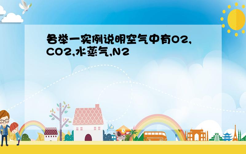 各举一实例说明空气中有O2,CO2,水蒸气,N2