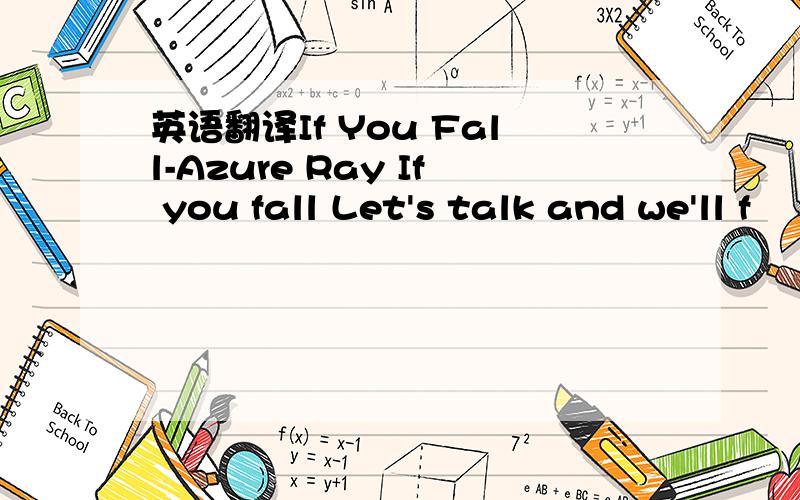 英语翻译If You Fall-Azure Ray If you fall Let's talk and we'll f