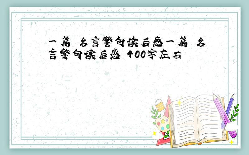 一篇 名言警句读后感一篇 名言警句读后感 400字左右