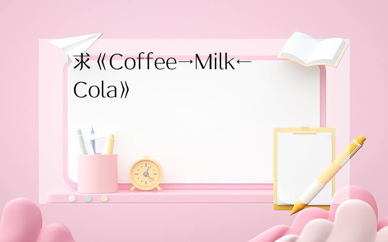 求《Coffee→Milk←Cola》