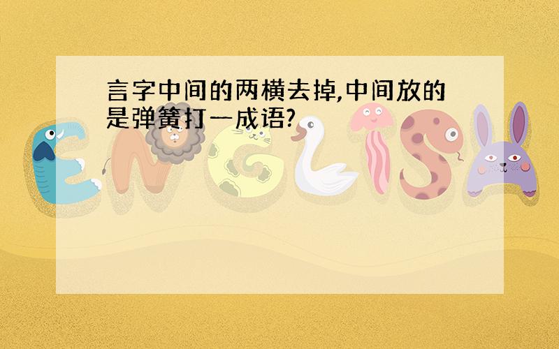 言字中间的两横去掉,中间放的是弹簧打一成语?