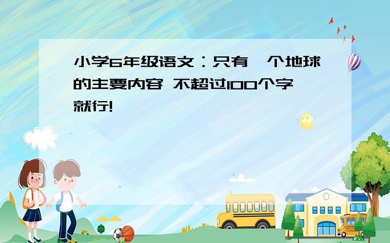 小学6年级语文：只有一个地球的主要内容 不超过100个字就行!